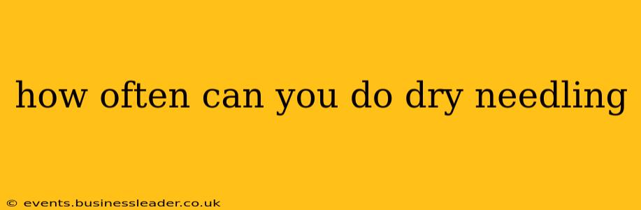 how often can you do dry needling