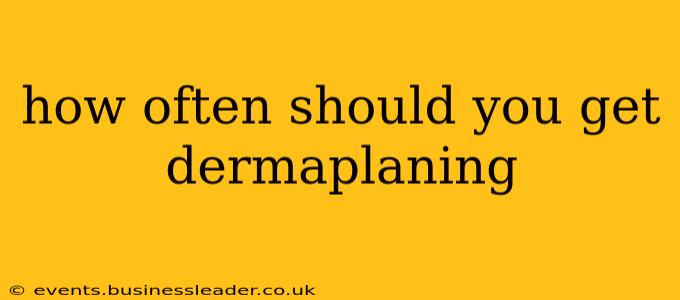 how often should you get dermaplaning