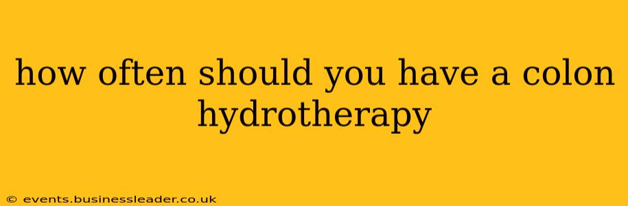 how often should you have a colon hydrotherapy