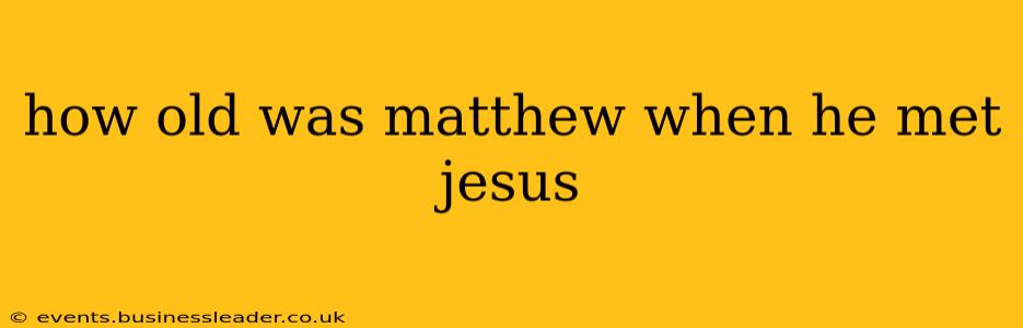 how old was matthew when he met jesus