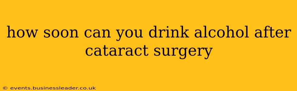 how soon can you drink alcohol after cataract surgery