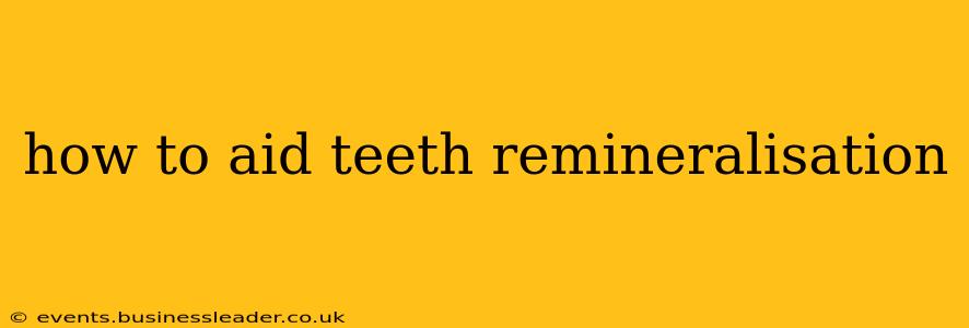 how to aid teeth remineralisation