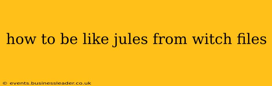 how to be like jules from witch files