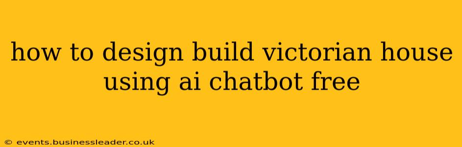 how to design build victorian house using ai chatbot free