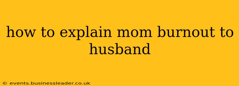 how to explain mom burnout to husband