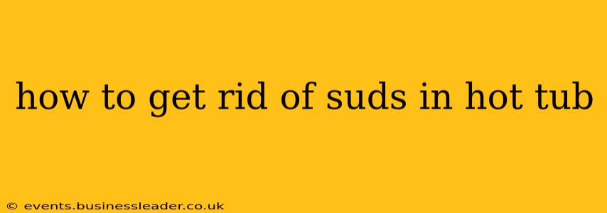 how to get rid of suds in hot tub