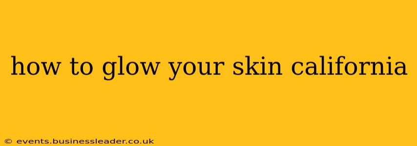 how to glow your skin california