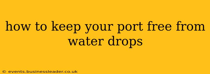 how to keep your port free from water drops