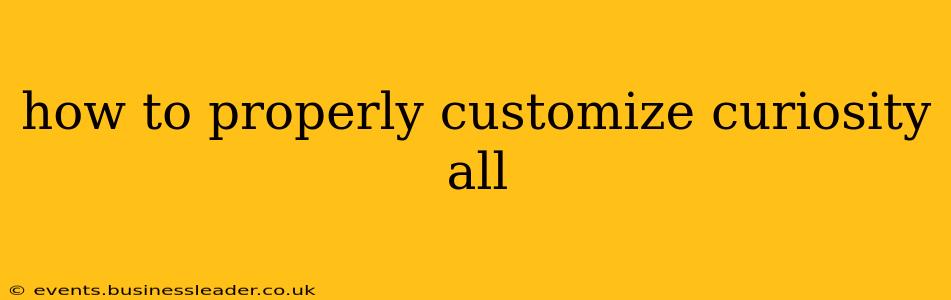 how to properly customize curiosity all