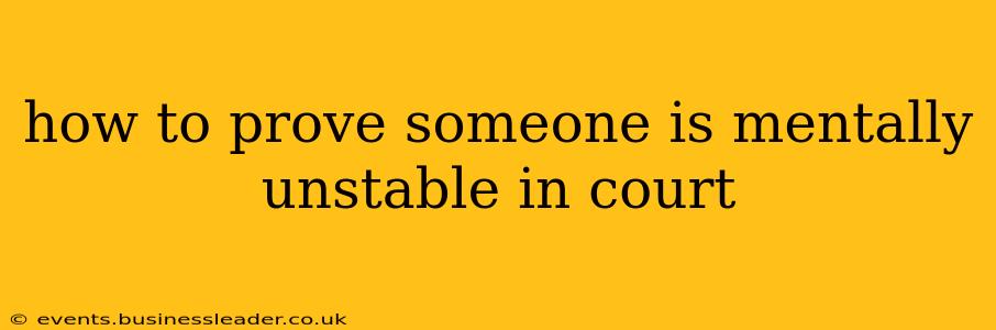 how to prove someone is mentally unstable in court