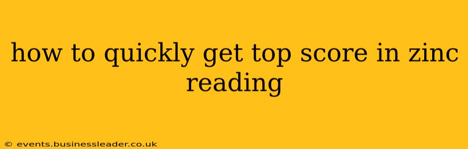 how to quickly get top score in zinc reading