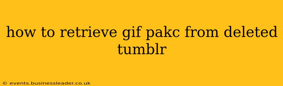 how to retrieve gif pakc from deleted tumblr