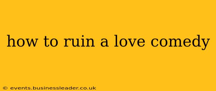 how to ruin a love comedy