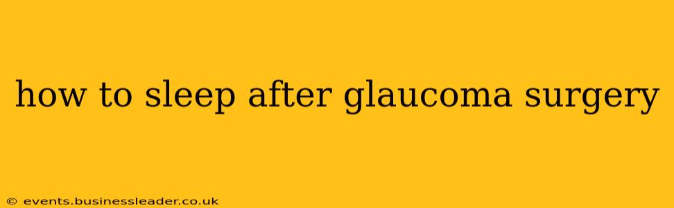 how to sleep after glaucoma surgery