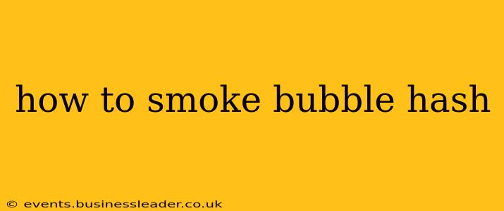 how to smoke bubble hash