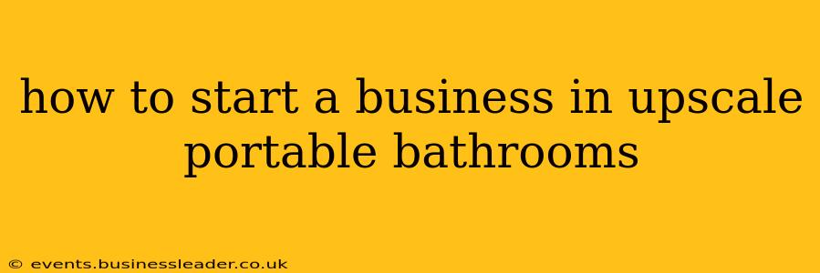 how to start a business in upscale portable bathrooms