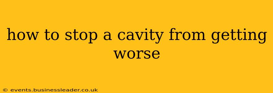 how to stop a cavity from getting worse