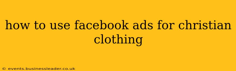 how to use facebook ads for christian clothing