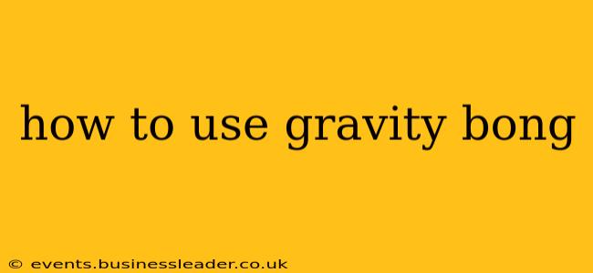 how to use gravity bong