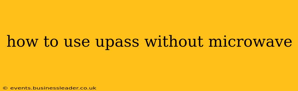 how to use upass without microwave