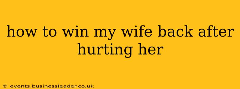 how to win my wife back after hurting her