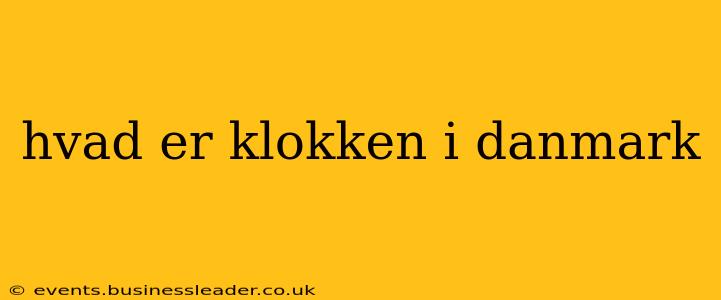 hvad er klokken i danmark