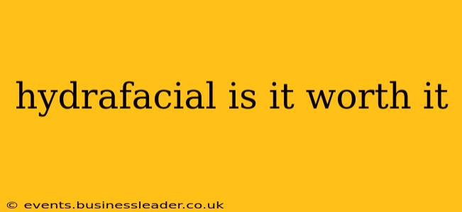 hydrafacial is it worth it