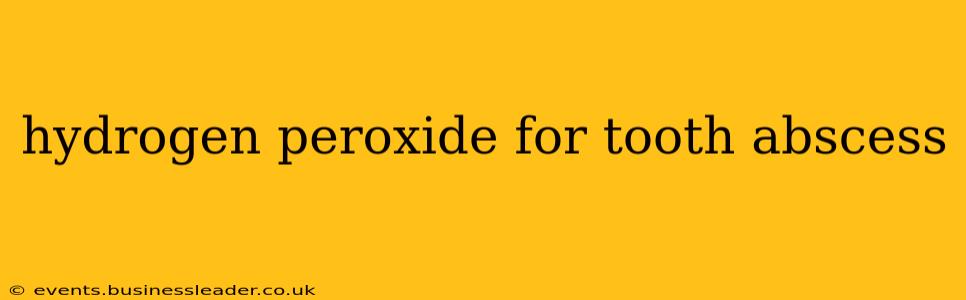 hydrogen peroxide for tooth abscess