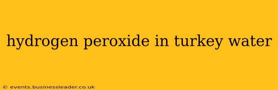 hydrogen peroxide in turkey water
