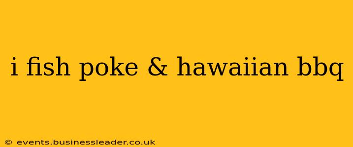 i fish poke & hawaiian bbq