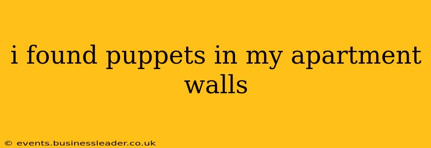 i found puppets in my apartment walls