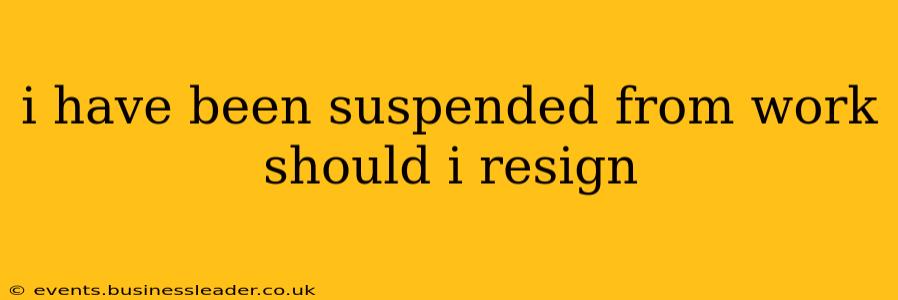 i have been suspended from work should i resign