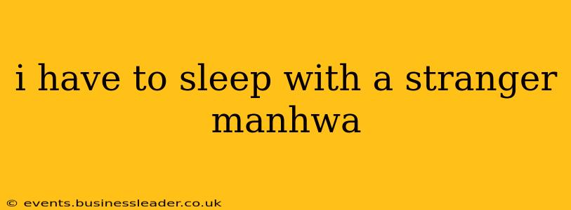 i have to sleep with a stranger manhwa i have to sleep with a stranger manhwa