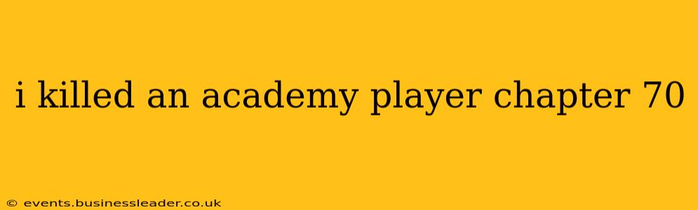 i killed an academy player chapter 70