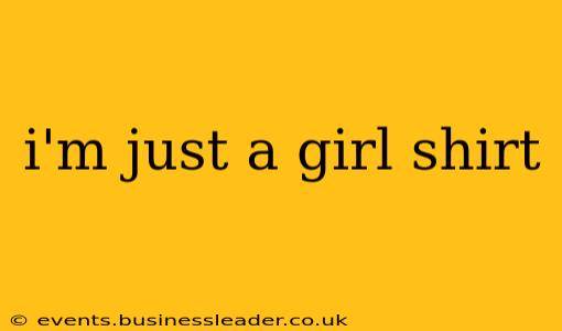 i'm just a girl shirt