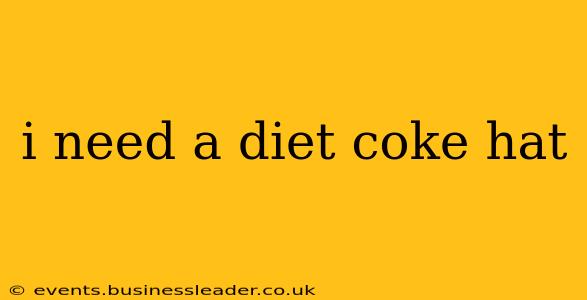 i need a diet coke hat