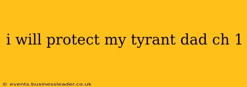 i will protect my tyrant dad ch 1 i will protect my tyrant dad ch 1