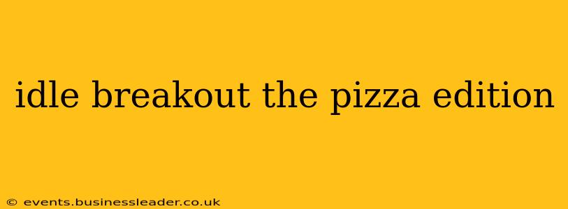 idle breakout the pizza edition