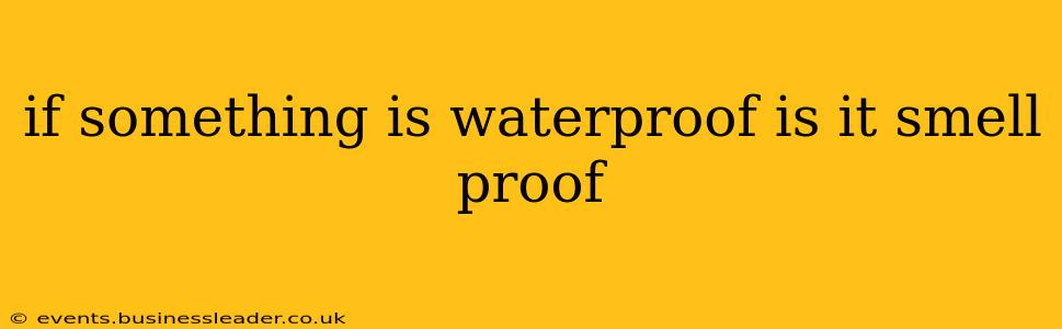 if something is waterproof is it smell proof