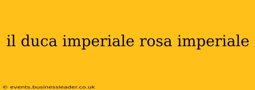 il duca imperiale rosa imperiale