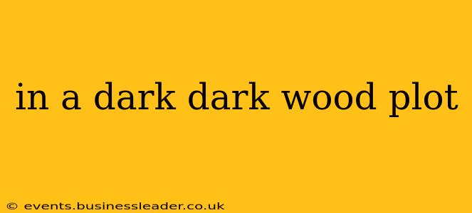 in a dark dark wood plot