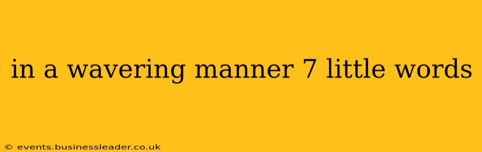in a wavering manner 7 little words