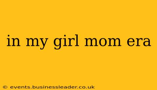 in my girl mom era