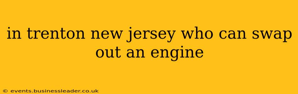 in trenton new jersey who can swap out an engine