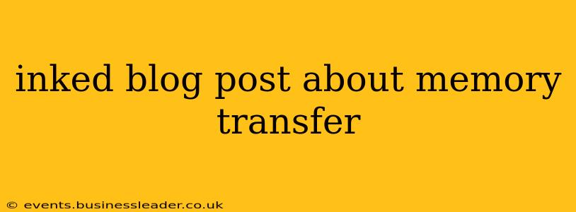 inked blog post about memory transfer