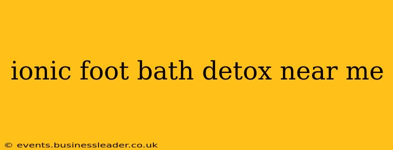 ionic foot bath detox near me