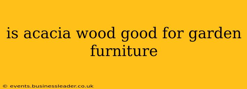 is acacia wood good for garden furniture