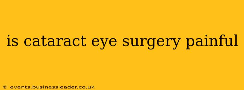 is cataract eye surgery painful