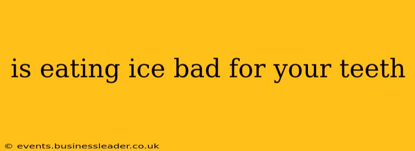 is eating ice bad for your teeth