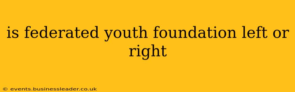 is federated youth foundation left or right
